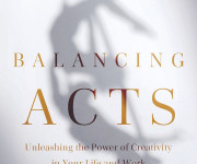 Balancing Acts: Unleashing the Power of Creativity in Your Life and Work by Daniel Lamarre